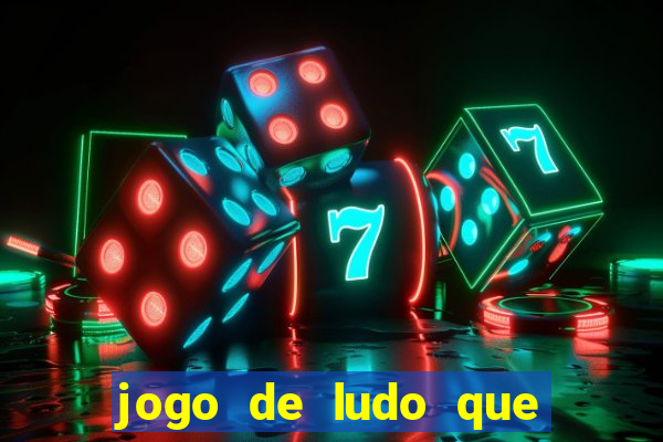 jogo de ludo que ganha dinheiro